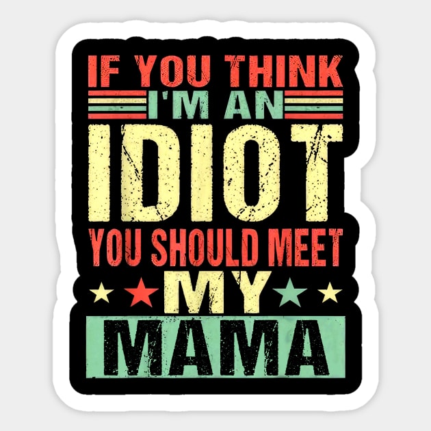 If You Think I'm An Idiot You Should Meet My Mama Sticker by nakaahikithuy